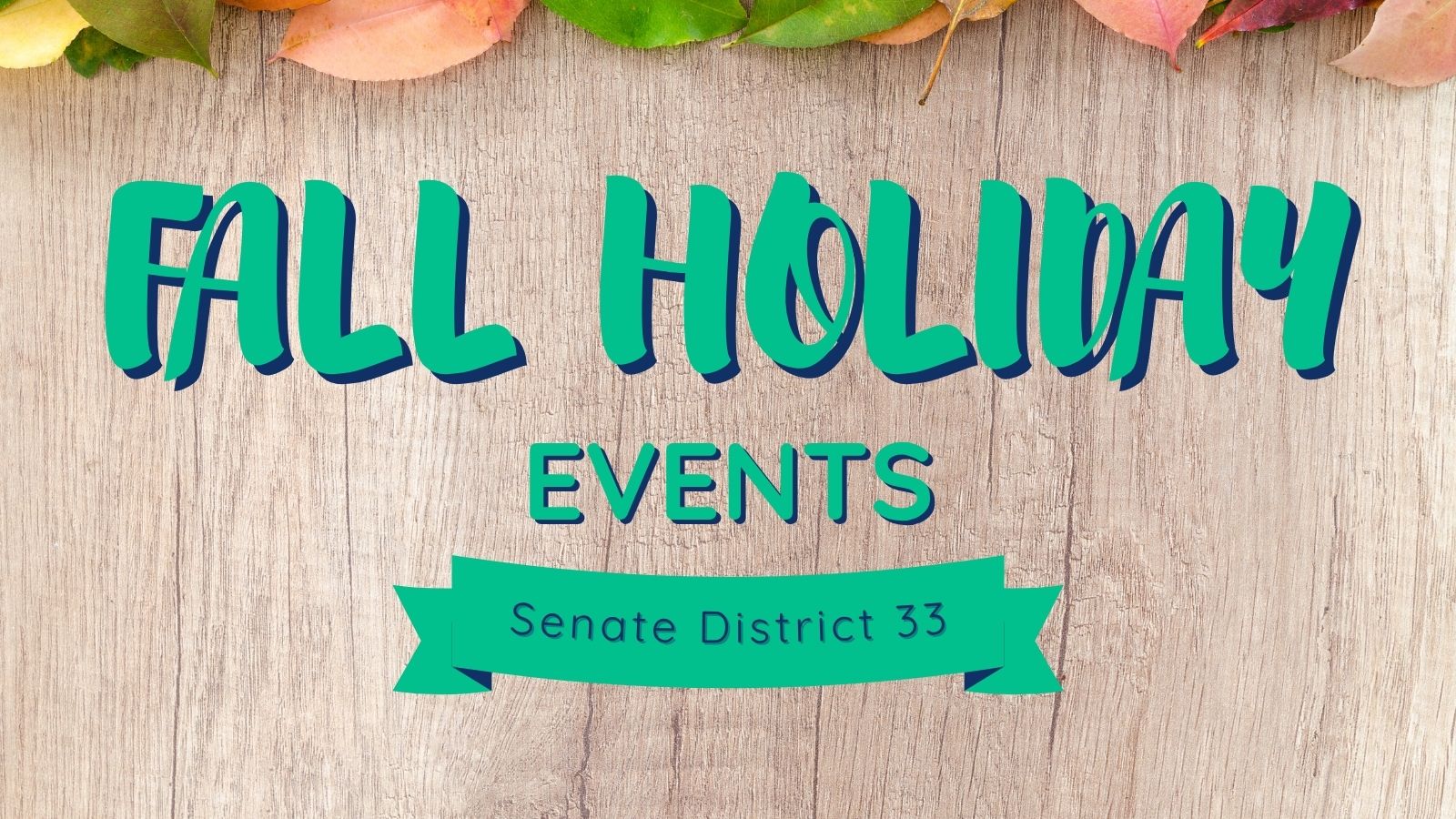 Graphic with wooden background and leaves at the top with text saying "Fall Holiday Events. Senate District 33."